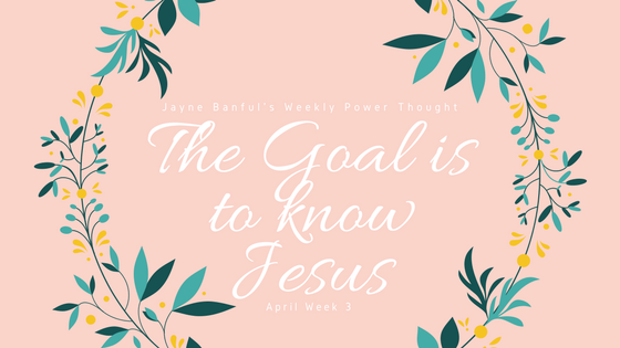 The goal is to know Jesus
