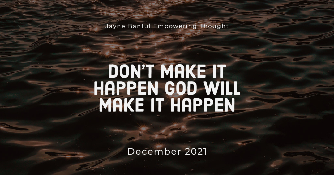 Don’t Make It Happen God Will Make It Happen